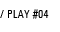 play 04